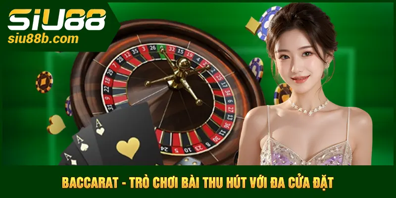 Baccarat - Trò chơi bài thu hút với đa cửa đặt