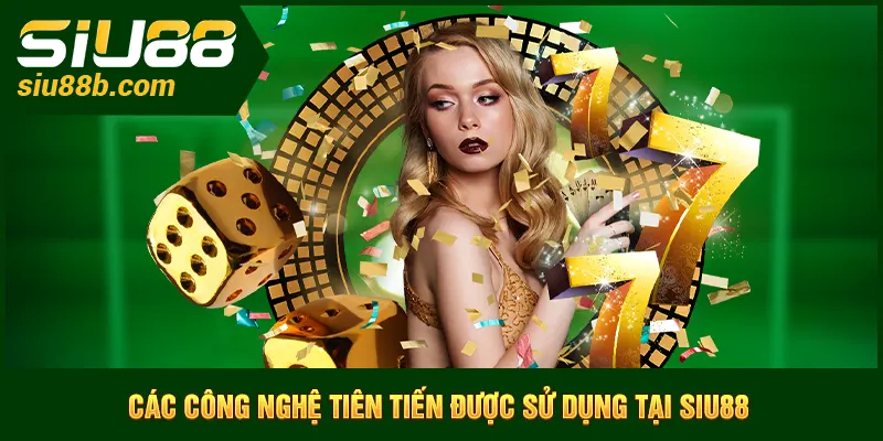 Các công nghệ tiên tiến được sử dụng tại chính sách bảo mật Siu88