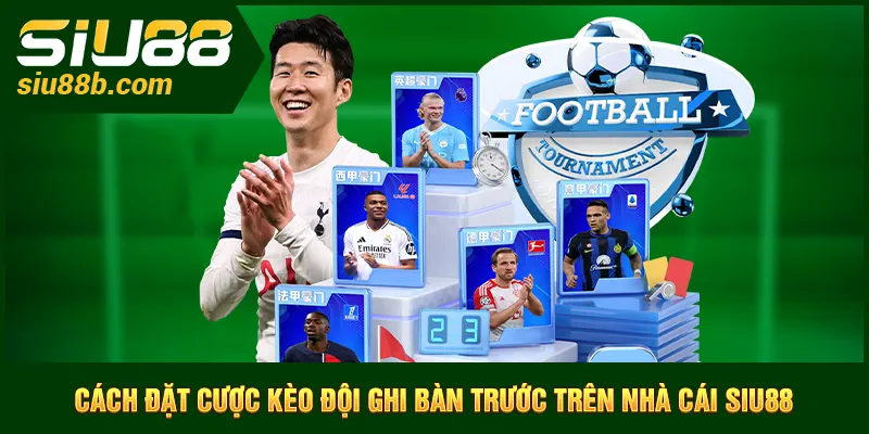 Cách đặt cược kèo đội ghi bàn trước trên nhà cái Siu88