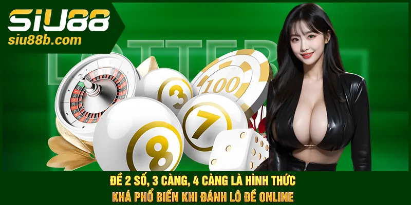 Đề 2 số, 3 càng, 4 càng là hình thức khá phổ biến khi đánh lô đề online