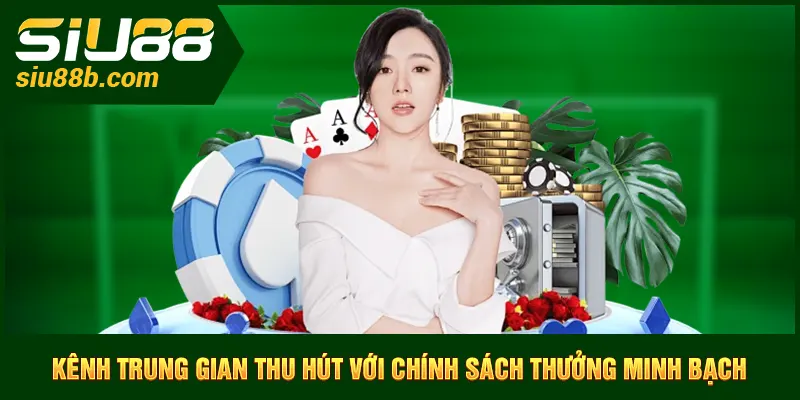 Kênh trung gian thu hút với chính sách thưởng minh bạch
