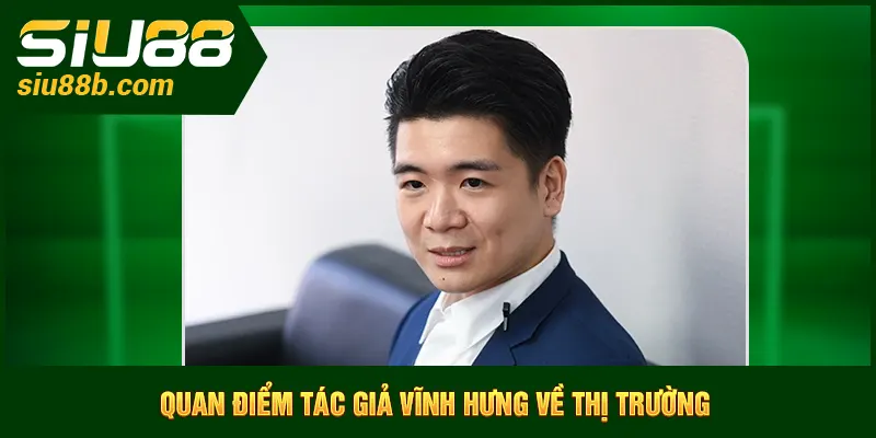 Quan điểm Tác giả Vĩnh Hưng về thị trường