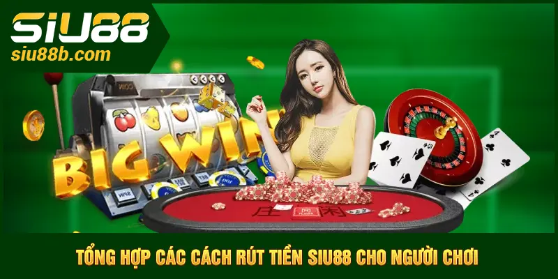 Tổng hợp các cách rút tiền Siu88 cho người chơi