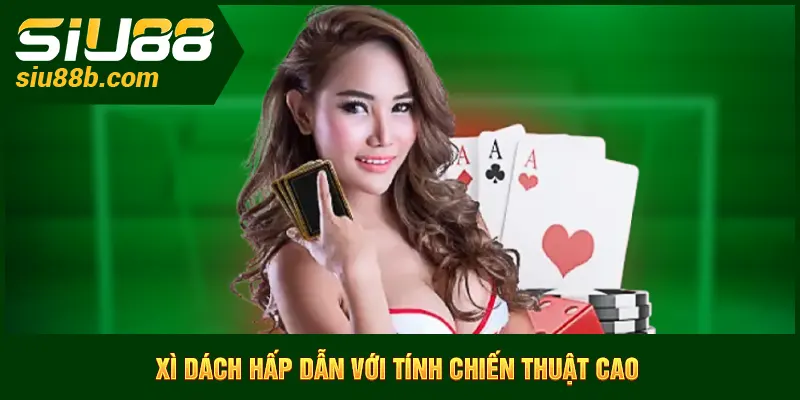 Xì dách hấp dẫn với tính chiến thuật cao