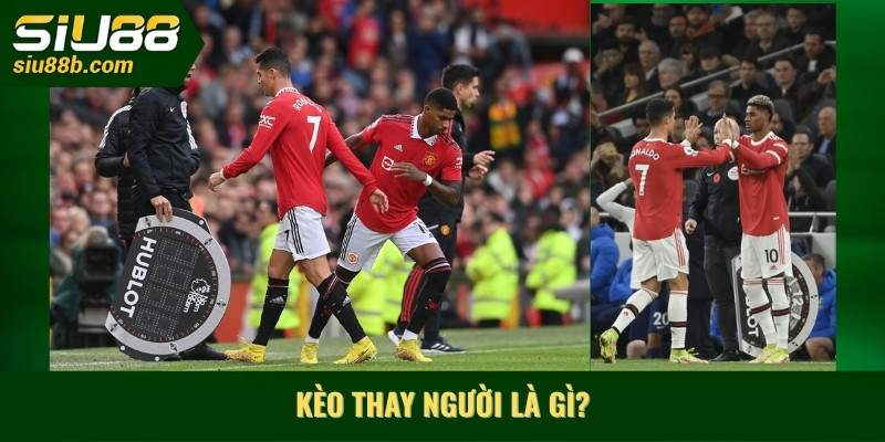 Kèo thay người là gì