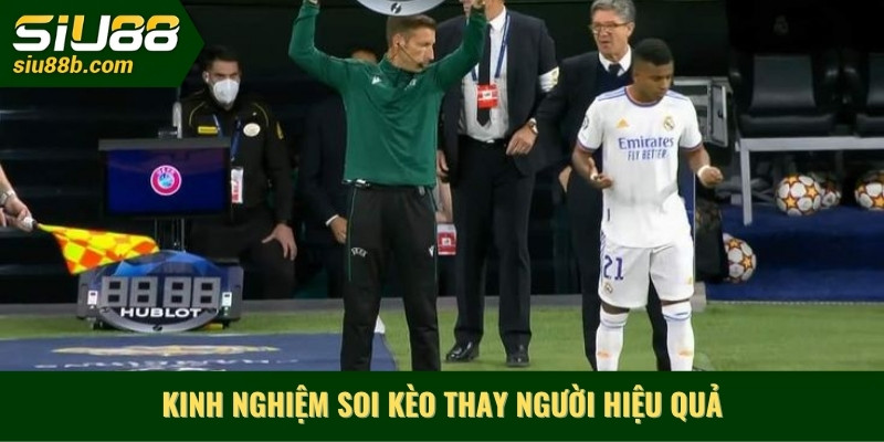 Kinh nghiệm soi kèo thay người hiệu quả