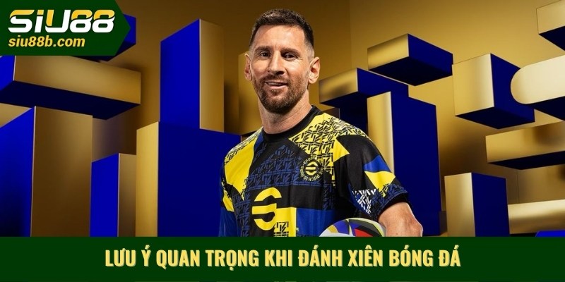 Lưu ý quan trọng khi đánh xiên bóng đá