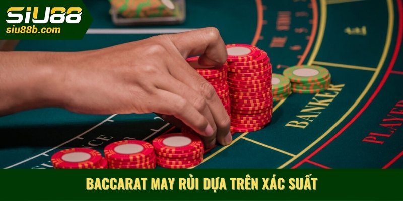 Baccarat may rủi dựa trên xác suất