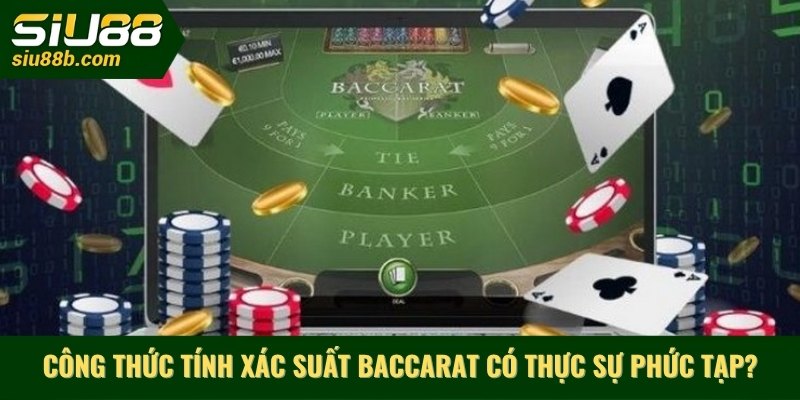 Công thức tính xác suất Baccarat có thực sự phức tạp