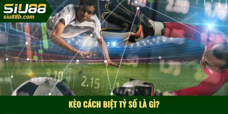 Kèo cách biệt tỷ số là gì?