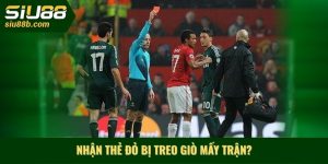 Nhận thẻ đỏ bị treo giò mấy trận?