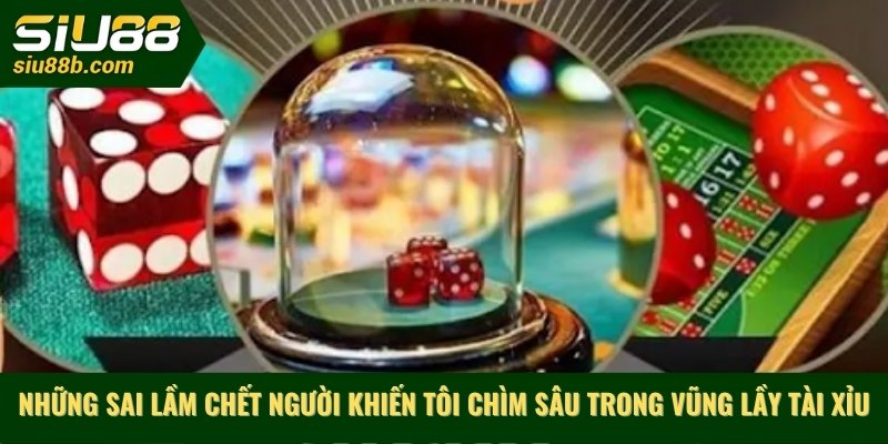 Những sai lầm chết người khiến tôi chìm sâu trong vũng lầy tài xỉu