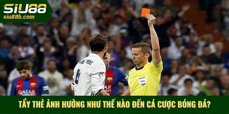 Tẩy thẻ ảnh hưởng như thế nào đến cá cược bóng đá